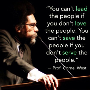 Love the people. Cornel West. This is truth, more people need to ...