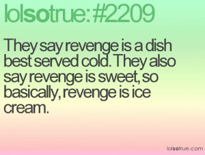 They say revenge is a dish best served cold. They also say revenge is ...