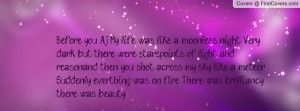Aj, My life was like a moonless night. Very dark, but there were stars ...