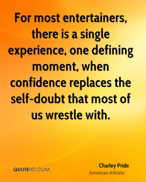 ... when confidence replaces the self-doubt that most of us wrestle with