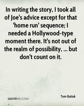 In writing the story, I took all of Joe's advice except for that 'home ...
