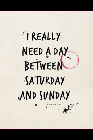 Fashion Blog Weekend Funny Quote I Really Need A Day Between Saturday ...