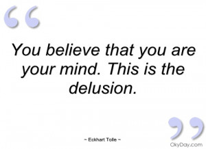 ... believe that you are your mind - Eckhart Tolle - Quotes and sayings