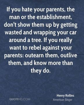 If you hate your parents, the man or the establishment, don't show ...