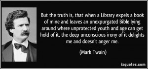 ... unconscious irony of it delights me and doesn't anger me. - Mark Twain