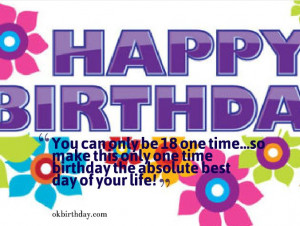 You can only be 18 one time…so make this only one time birthday the ...
