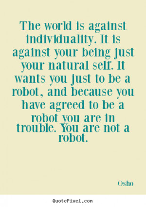 ... is against individuality. it is against your.. - Inspirational quotes