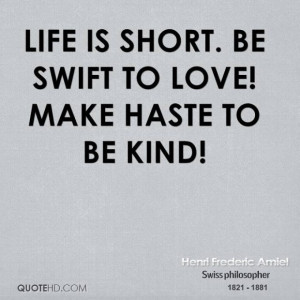 Henri frederic amiel quote life is short be swift to love make haste