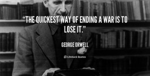 quote-George-Orwell-the-quickest-way-of-ending-a-war-50505.jpg