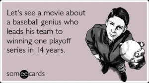 someecards.com - Let's see a movie about a baseball genius who leads ...