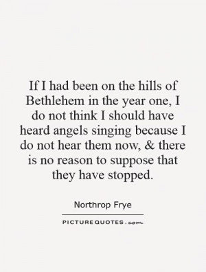 should have heard angels singing because I do not hear them now ...