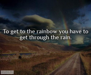 You Have To Go The Rain See Through A Rainbow