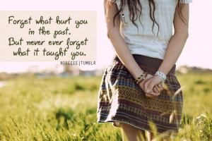 The Past, But Never Ever Forget What It Taught You: Quote About Forget ...