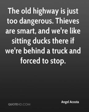 The old highway is just too dangerous. Thieves are smart, and we're ...