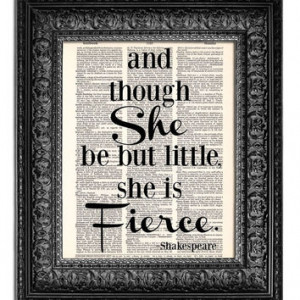 And though SHE be but LITTLE she is FIERCE Shakespeare quote ... More