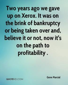 Gene Marcial - Two years ago we gave up on Xerox. It was on the brink ...