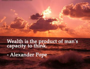 Wealth is the product of man’s capacity to think.