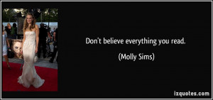 Don't believe everything you read. - Molly Sims