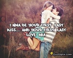 wna be your first, last kiss....And your first, last loveMia