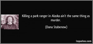 Killing a park ranger in Alaska ain't the same thing as murder. - Dana ...