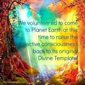 ... the collective consciousness back to its original Divine Template