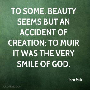 John Muir - To some, beauty seems but an accident of creation: to Muir ...