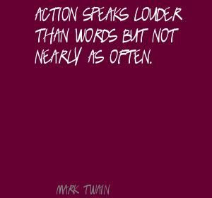 Mark Twain Action speaks louder than words but not Quote