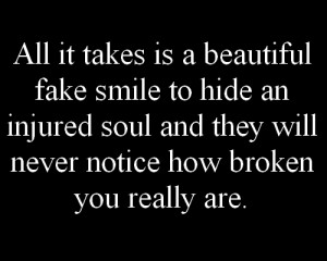 ... smile to hide an injured soul and they will never notice how broken