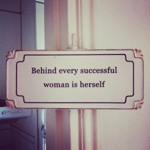Behind every successful women is the women herself