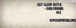 eat sleep dota - girlfriend 3 #pogiproblems , Pictures
