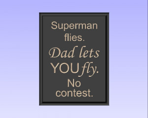 Superman flies. Dad lets YOU fly. No contest.