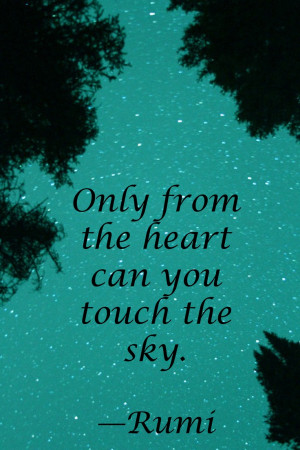 Only from the heart can you touch the sky.