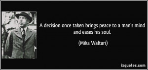 decision once taken brings peace to a man's mind and eases his soul ...