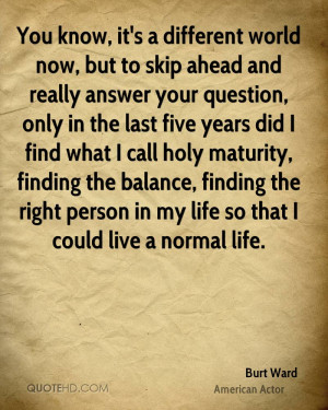 You know, it's a different world now, but to skip ahead and really ...