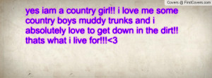 yes iam a country girl!! i love me some country boys muddy trunks ...