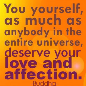Love Affection Quote by Buddha - Anybody in the Universe, Deserve Your ...