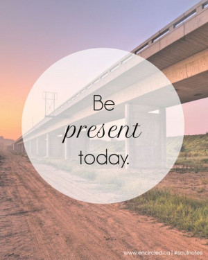 be present today #soulnotes #encircled #quote #quotes