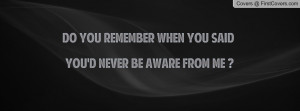 ... you remember when you said you'd never be aware from me ? , Pictures