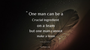 One man can be a crucial ingredient on a team, but one man cannot make ...