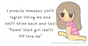 promise someday you’ll regret losing me and you’ll think back ...