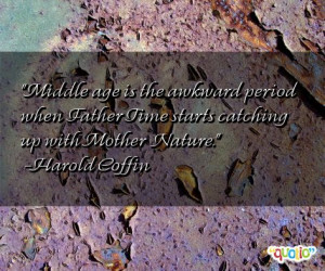 Middle age is the awkward period when Father Time starts catching up ...