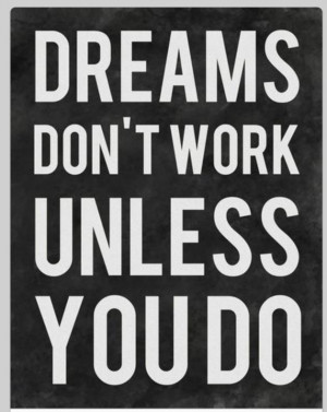 Dreams don't work unless you do