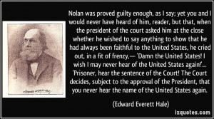 Nolan was proved guilty enough, as I say; yet you and I would never ...