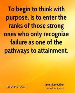 To begin to think with purpose, is to enter the ranks of those strong ...