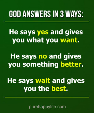Life Quote: God answers in 3 ways, he says yes and gives you what you ...
