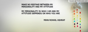 MAKE NO MISTAKE BETWEEN MYPERSONALITY AND MY ATTITUDEMY PERSONALITY IS ...