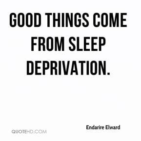 Endarire Elward - Good things come from sleep deprivation.