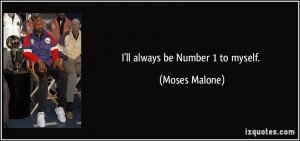 ll always be Number 1 to myself. - Moses Malone