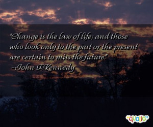 Change is the law of life ; and those who look only to the past or the ...