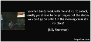 work with me and it's 10 o'clock, usually you'd have to be getting out ...